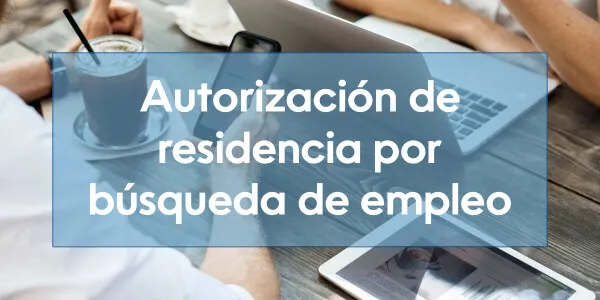Autorización de residencia por búsqueda de empleo: requisitos y documentación